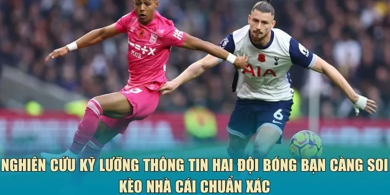 Nghiên cứu kỹ lưỡng thông tin hai đội bóng bạn càng soi kèo nhà cái chuẩn xác